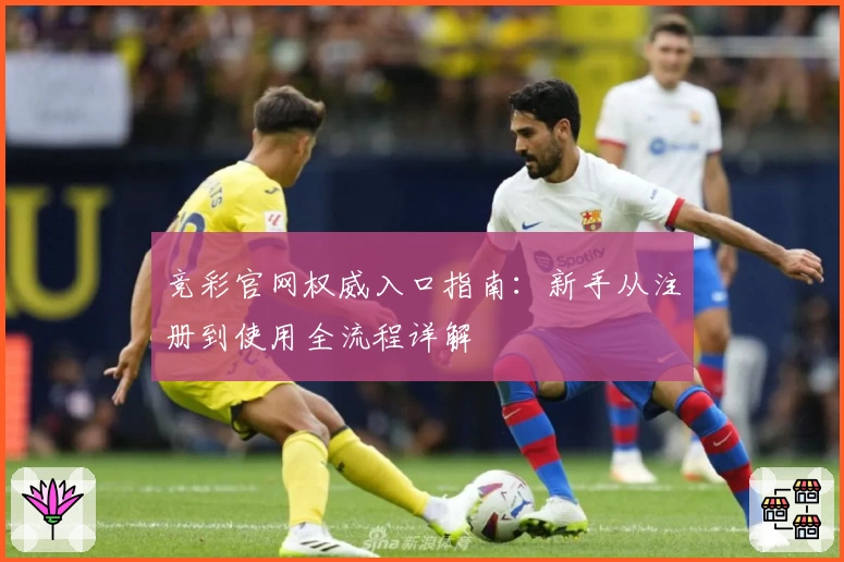 竞彩官网权威入口指南：新手从注册到使用全流程详解