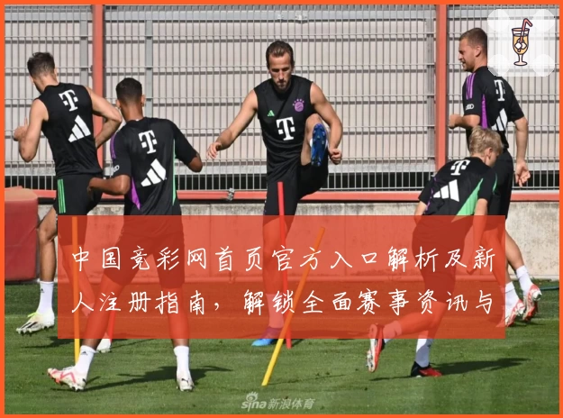 中国竞彩网首页官方入口解析及新人注册指南，解锁全面赛事资讯与功能亮点