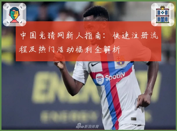 中国竞猜网新人指南：快速注册流程及热门活动福利全解析
