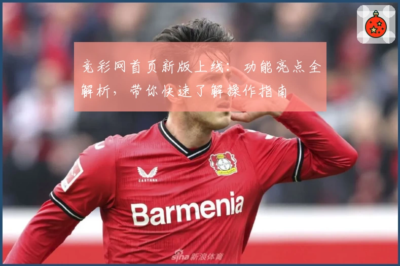 竞彩网首页新版上线：功能亮点全解析，带你快速了解操作指南