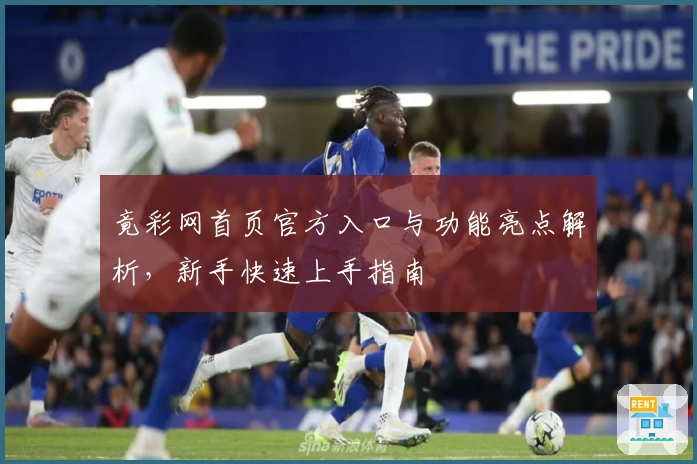 竟彩网首页官方入口与功能亮点解析，新手快速上手指南