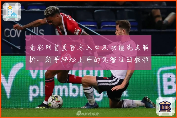 竞彩网首页官方入口及功能亮点解析，新手轻松上手的完整注册教程