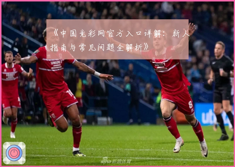 《中国竞彩网官方入口详解：新人指南与常见问题全解析》