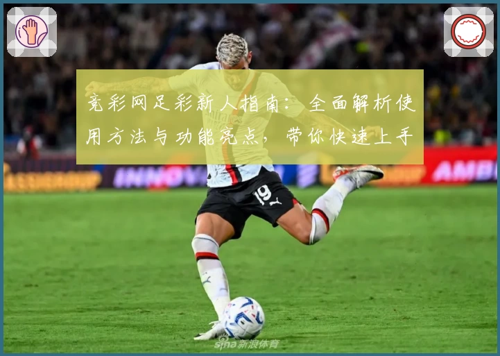 竞彩网足彩新人指南：全面解析使用方法与功能亮点，带你快速上手