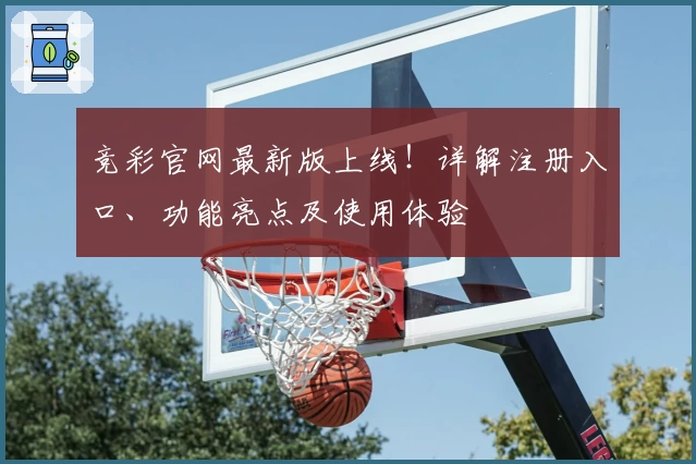 竞彩官网最新版上线！详解注册入口、功能亮点及使用体验