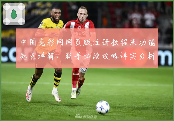 中国竞彩网网页版注册教程及功能亮点详解，新手必读攻略详实分析