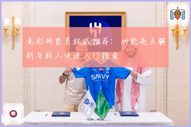 竟彩网首页权威推荐：功能亮点解析与新人快速入门指南